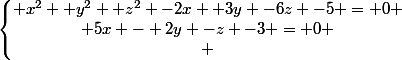 \left\lbrace\begin{matrix} x^2 +y^2 +z^2 -2x +3y -6z -5 = 0 \\ 5x - 2y -z -3 = 0 \\ \end{matrix}\right.