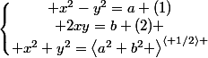 \left\lbrace\begin{matrix} x^2-y^2=a (1)\\ 2xy=b (2) \\ x^2+y^2=\left<a^2+b^2 \right>^\left< 1/2\right> \end{matrix}\right.