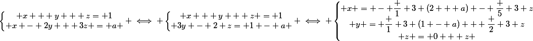 \left\lbrace\begin{matrix} x + y + z= 1\\ x - 2y + 3z = a \end{matrix}\right. \iff \left\lbrace\begin{matrix} x + y + z = 1\\ 3y - 2 z= 1 - a \end{matrix}\right. \iff \left\lbrace\begin{matrix} x = - \dfrac 1 3 (2 + a) - \dfrac 5 3 z\\ y = \dfrac 1 3 (1 - a) + \dfrac 2 3 z\\ z = 0 + z \end{matrix}\right.