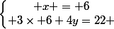 \left\lbrace\begin{matrix} x = 6\\ 3\times 6+4y=22 \end{matrix}\right.