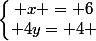 \left\lbrace\begin{matrix} x = 6\\ 4y= 4 \end{matrix}\right.