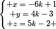 \left\lbrace\begin{matrix} x=-6k+1\\ y=4k-3\\ z=5k-2 \end{matrix}\right.