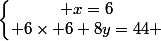 \left\lbrace\begin{matrix} x=6\\ 6\times 6+8y=44 \end{matrix}\right.