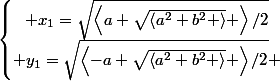\left\lbrace\begin{matrix} x_{1}=\sqrt{\left<a+\sqrt{\left<a^2+b^2 \right>} \right>/2}\\ y_{1}=\sqrt{\left<-a+\sqrt{\left<a^2+b^2 \right>} \right>/2} \end{matrix}\right.