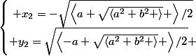 \left\lbrace\begin{matrix} x_{2}=-\sqrt{\left<a+\sqrt{\left<a^2+b^2 \right>} \right>/2}\\ y_{2}=\sqrt{\left<-a+\sqrt{\left<a^2+b^2 \right>} \right>/2} \end{matrix}\right.