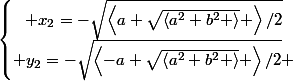 \left\lbrace\begin{matrix} x_{2}=-\sqrt{\left<a+\sqrt{\left<a^2+b^2 \right>} \right>/2}\\ y_{2}=-\sqrt{\left<-a+\sqrt{\left<a^2+b^2 \right>} \right>/2} \end{matrix}\right.