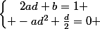 \left\lbrace\begin{matrix}2ad+b=1 \\ -ad^{2}+\frac{d}{2}=0 \end{matrix}\right.