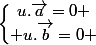 \left\lbrace\begin{matrix}u.\vec{a}=0 \\ u.\vec{b}=0 \end{matrix}\right