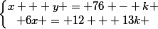 \left\lbrace\begin{matrix}x + y = 76 - k \\ 6x = 12 + 13k \end{matrix}\right.