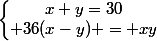 \left\lbrace\begin{matrix}x+y=30\\ 36(x-y) = xy\end{matrix}\right.