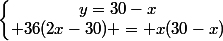 \left\lbrace\begin{matrix}y=30-x\\ 36(2x-30) = x(30-x)\end{matrix}\right.