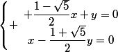 \left\lbrace \begin{array}{c} \dfrac{1-\sqrt{5}}{2}x+y=0\\x-\dfrac{1+\sqrt{5}}{2}y=0\end{array}