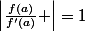 \left|\frac{f(a)}{f'(a)} \right|=1