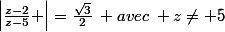 \left|\frac{z-2}{z-5} \right|=\frac{\sqrt{3}}{2}\: avec\: z\neq 5