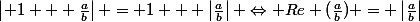 \left| 1 + \frac{a}{b}\right| = 1 + \left|\frac{a}{b}\right| \Leftrightarrow Re (\frac{a}{b}) = \left|\frac{a}{b}\right|