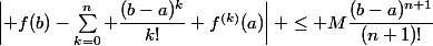 \left| f(b)-\sum_{k=0}^n \dfrac{(b-a)^k}{k!} f^{(k)}(a)\right| \leq M\dfrac{(b-a)^{n+1}}{(n+1)!}