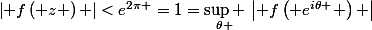 \left| f\left( z \right) \right|<{{e}^{2\pi }}=1=\underset{\theta }{\mathop{\sup }}\,\left| f\left( {{e}^{i\theta }} \right) \right|