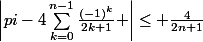 \left|pi-4\sum_{k=0}^{n-1}{\frac{(-1)^k}{2k+1}} \right|\leq \frac{4}{2n+1}