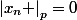 \left|x_{n} \right|_{p}=0