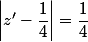 \left|z'-\dfrac{1}{4}\right|=\dfrac{1}{4}