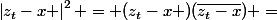 \left|z_{t}-x \right|^{2} = (z_{t}-x )(\bar{z_{t}-x}) =