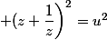 \left (z+\dfrac{1}{z}\right)^2=u^2