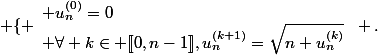 \left \{ \begin{array}{l} u_n^{(0)}=0\\ \forall k\in [\![0,n-1]\!],\ u_n^{(k+1)}=\sqrt{n+u_n^{(k)}}\end{array}\right .