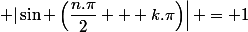 \left |\sin \left(\dfrac{n.\pi}{2} + k.\pi\right)\right| = 1