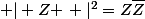 \forall Z\in\mathbb{C};\left | Z \right |^2=Z\overline{Z}