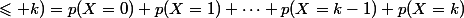 p(X&nbsp;&nbsp;\leqslant k)=p(X=0)+p(X=1)+\dots+p(X=k-1)+p(X=k)
