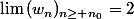 \lim\,(w_n)_{n\ge n_0}=2