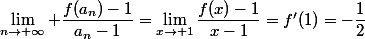 \lim\limits_{n\to+\infty} \dfrac{f(a_n)-1}{a_n-1}=\lim\limits_{x\to 1}\dfrac{f(x)-1}{x-1}=f'(1)=-\dfrac{1}{2}