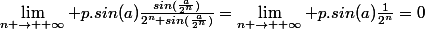 \lim\limits_{n \rightarrow +\infty} p.sin(a)\frac{sin(\frac{a}{2^n})}{2^n sin(\frac{a}{2^n})}=\lim\limits_{n \rightarrow +\infty} p.sin(a)\frac{1}{2^n}=0