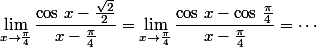 \lim\limits_{x\to\frac{\pi}{4}}\dfrac{\cos\,x-\frac{\sqrt{2}}{2}}{x-\frac{\pi}{4}}=\lim\limits_{x\to\frac{\pi}{4}}\dfrac{\cos\,x-\cos\,\frac{\pi}{4}}{x-\frac{\pi}{4}}=\cdots