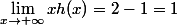 \lim\limits_{x\to+\infty}xh(x)=2-1=1