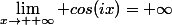\lim\limits_{x\to +\infty} cos(ix)=+\infty