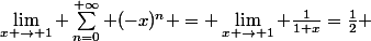 \lim\limits_{x \rightarrow 1} \sum_{n=0}^{+\infty} (-x)^n = \lim\limits_{x \rightarrow 1} \frac{1}{1+x}=\frac{1}{2} 