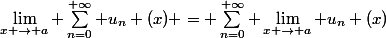 \lim\limits_{x \rightarrow a} \sum_{n=0}^{+\infty} u_n (x) = \sum_{n=0}^{+\infty} \lim\limits_{x \rightarrow a} u_n (x)