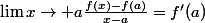 \lim{x\to a}\frac{f(x)-f(a)}{x-a}=f'(a)