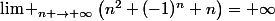 \lim _{n \rightarrow+\infty}\left(n^{2}+(-1)^{n} n\right)=+\infty