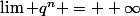 \lim q^n = +\infty