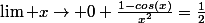 \lim x\rightarrow 0 \frac{1-cos(x)}{x^2}=\frac{1}{2}
