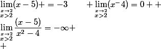 \lim_{\stackrel{x\to2}{x>2}}(x-5) =-3\qquad \lim_{\stackrel{x\to2}{x>2}}(x^-4)=0+ \qquad&nbsp;&nbsp;\lim_{\stackrel{x\to2}{x>2}}\dfrac{(x-5)}{x^2-4}=-\infty \\ 