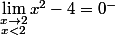 \lim_{\substack{x\to2\\x<2}}x^{2}-4=0^{-}