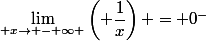 \lim_{ x\rightarrow {-} \infty }\left( \dfrac{1}{x}\right) = 0^-