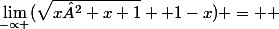 \lim_{-\propto }(\sqrt{x²+x+1} +1-x) = +