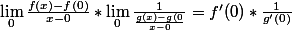 \lim_{0}\frac{f(x)-f(0)}{x-0}*\lim_{0}\frac{1}{\frac{g(x)-g(0}{x-0}}=f'(0)*\frac{1}{g'(0)}