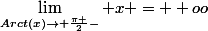 \lim_{Arct(x)\rightarrow \frac{\pi }{2}-} x = +oo