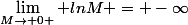 \lim_{M\to 0+} lnM = -\infty