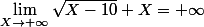\lim_{X\to+\infty}\sqrt{X-10}+X=+\infty